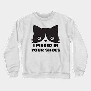 I Pissed in your Shoes Cat Crewneck Sweatshirt